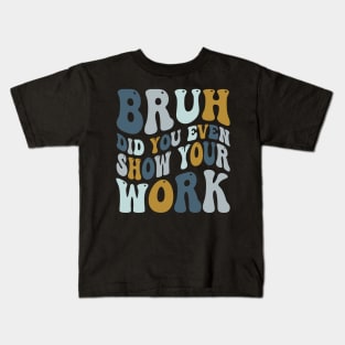 Bruh Did You Even Show Your Work Kids T-Shirt